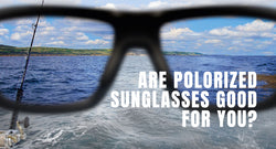 Are Polarized Sunglasses Better For You?