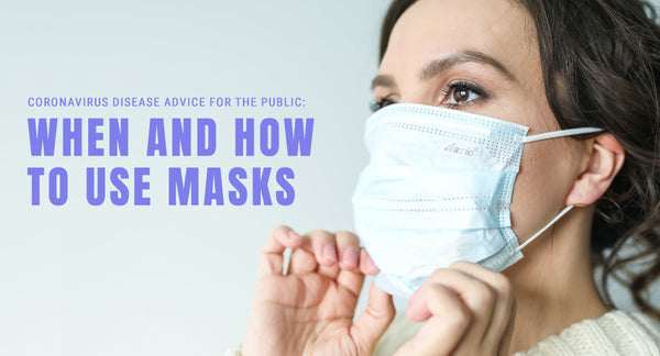 Coronavirus disease advice for the public: When and how to use masks